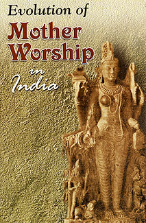 Evolution Of Mother Worship In India